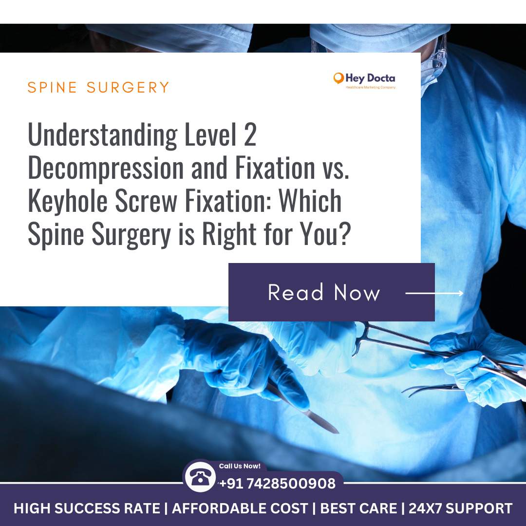 +91 7428500908Understanding Level 2 Decompression and Fixation vs. Keyhole Screw Fixation: Which Spine Surgery is Right for You?