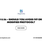 AMH 0.56 – Should You Avoid IVF or Try Modified Protocol?