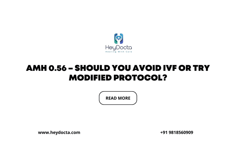 AMH 0.56 – Should You Avoid IVF or Try Modified Protocol?