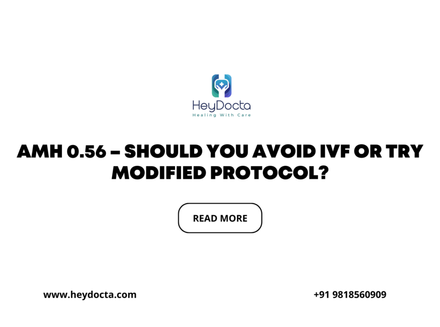 AMH 0.56 – Should You Avoid IVF or Try Modified Protocol?