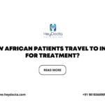 How African Patients Travel to India for Treatment: Step-by-Step Guide to Affordable, Trusted Healthcare
