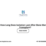 How Long Does Isolation Last After Bone Marrow Transplant?
