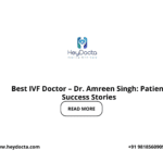 Best IVF Doctor – Dr. Amreen Singh: Patient Success Stories